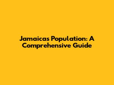 Jamaica's Population: A Comprehensive Guide