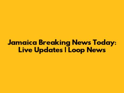 Jamaica Breaking News Today: Live Updates | Loop News