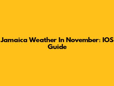 Jamaica Weather In November: IOS Guide
