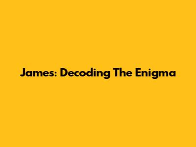 James: Decoding The Enigma