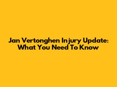 Jan Vertonghen Injury Update: What You Need To Know