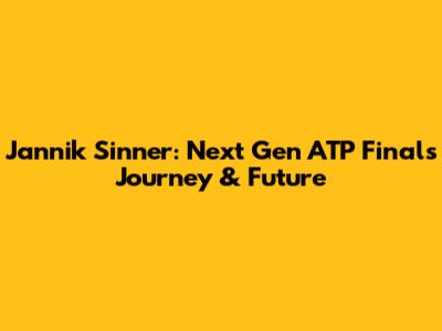Jannik Sinner: Next Gen ATP Finals Journey & Future