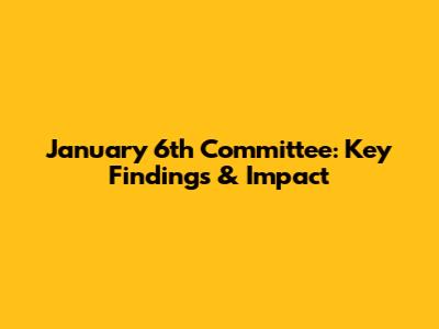 January 6th Committee: Key Findings & Impact