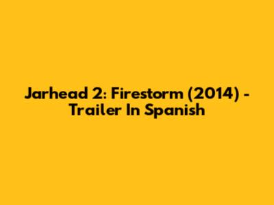 Jarhead 2: Firestorm (2014) - Trailer In Spanish
