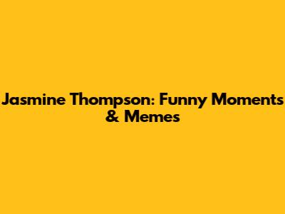 Jasmine Thompson: Funny Moments & Memes