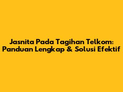 Jasnita Pada Tagihan Telkom: Panduan Lengkap & Solusi Efektif