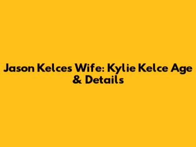 Jason Kelce's Wife: Kylie Kelce Age & Details