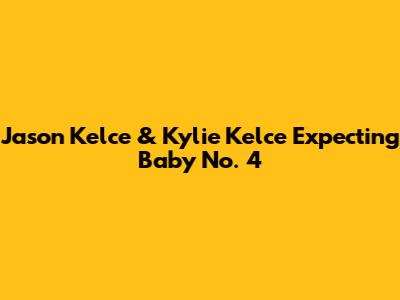 Jason Kelce & Kylie Kelce Expecting Baby No. 4