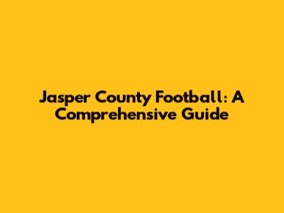 Jasper County Football: A Comprehensive Guide
