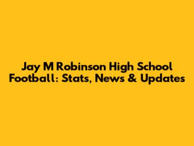 Jay M Robinson High School Football: Stats, News & Updates