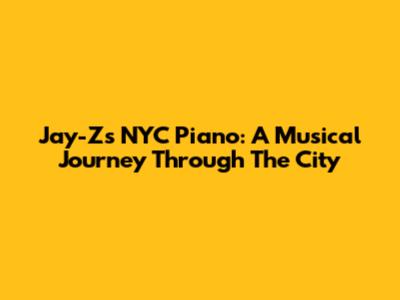 Jay-Z's NYC Piano: A Musical Journey Through The City