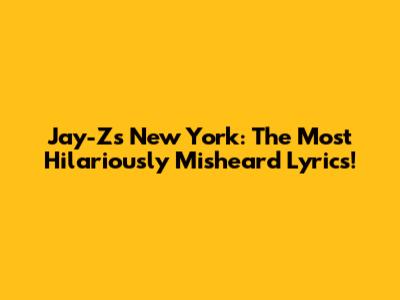Jay-Z's New York: The Most Hilariously Misheard Lyrics!