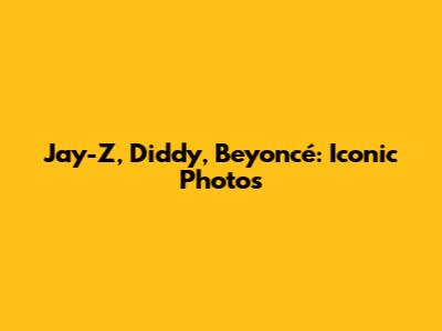 Jay-Z, Diddy, Beyoncé: Iconic Photos