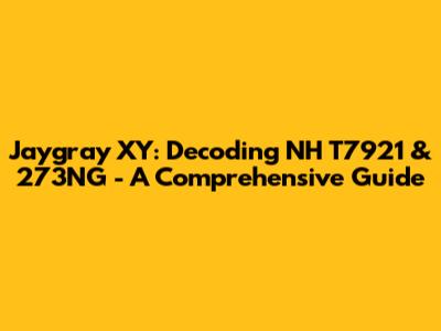 Jaygray XY: Decoding NH T7921 & 273NG - A Comprehensive Guide