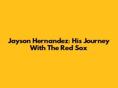 Jayson Hernandez: His Journey With The Red Sox