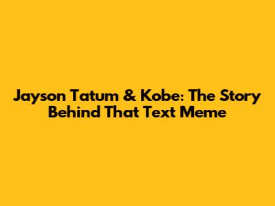 Jayson Tatum & Kobe: The Story Behind *That* Text Meme