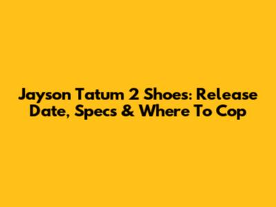 Jayson Tatum 2 Shoes: Release Date, Specs & Where To Cop