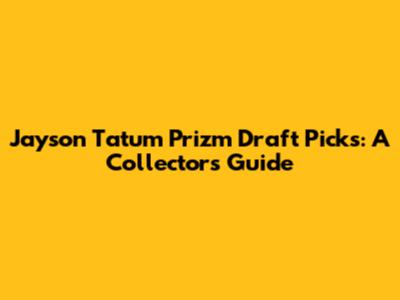 Jayson Tatum Prizm Draft Picks: A Collector's Guide