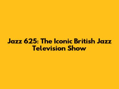 Jazz 625: The Iconic British Jazz Television Show