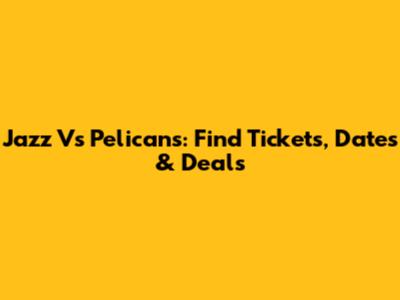 Jazz Vs Pelicans: Find Tickets, Dates & Deals
