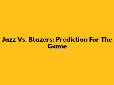 Jazz Vs. Blazers: Prediction For The Game