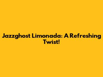 Jazzghost Limonada: A Refreshing Twist!