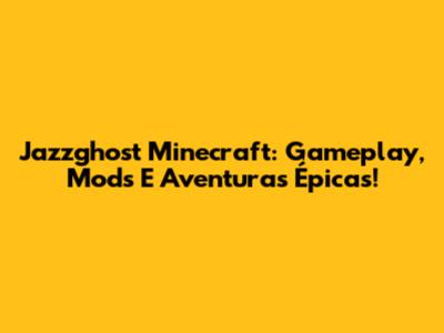 Jazzghost Minecraft: Gameplay, Mods E Aventuras Épicas!