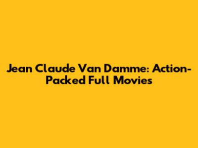 Jean Claude Van Damme: Action-Packed Full Movies