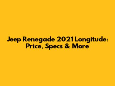 Jeep Renegade 2021 Longitude: Price, Specs & More