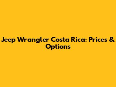 Jeep Wrangler Costa Rica: Prices & Options
