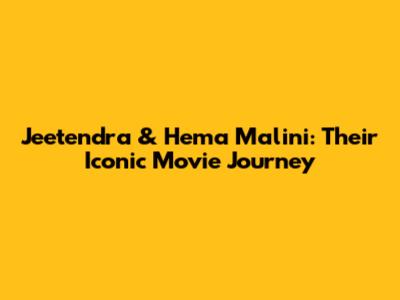 Jeetendra & Hema Malini: Their Iconic Movie Journey