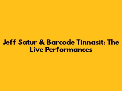 Jeff Satur & Barcode Tinnasit: The Live Performances