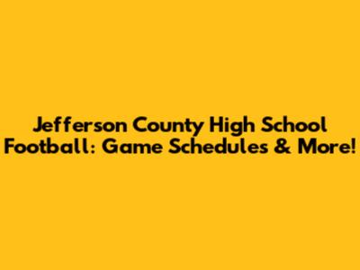 Jefferson County High School Football: Game Schedules & More!