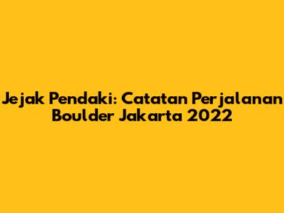 Jejak Pendaki: Catatan Perjalanan "Boulder Jakarta 2022"
