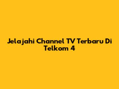 Jelajahi Channel TV Terbaru Di Telkom 4