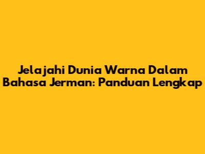 Jelajahi Dunia Warna Dalam Bahasa Jerman: Panduan Lengkap