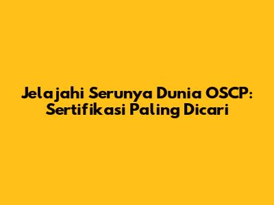 Jelajahi Serunya Dunia OSCP: Sertifikasi Paling Dicari