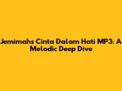 Jemimah's 'Cinta Dalam Hati' MP3: A Melodic Deep Dive