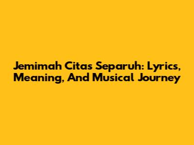 Jemimah Cita's 'Separuh': Lyrics, Meaning, And Musical Journey