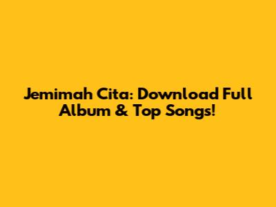 Jemimah Cita: Download Full Album & Top Songs!