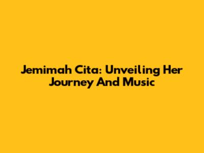Jemimah Cita: Unveiling Her Journey And Music