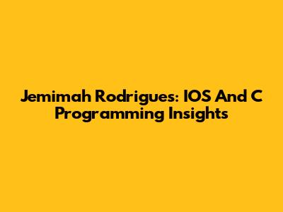 Jemimah Rodrigues: IOS And C Programming Insights