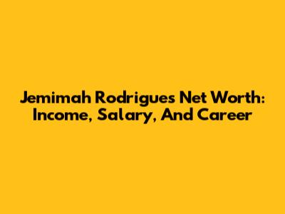 Jemimah Rodrigues Net Worth: Income, Salary, And Career