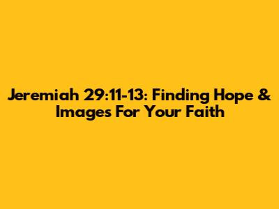 Jeremiah 29:11-13: Finding Hope & Images For Your Faith