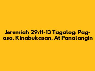 Jeremiah 29:11-13 Tagalog: Pag-asa, Kinabukasan, At Panalangin