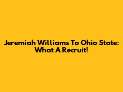 Jeremiah Williams To Ohio State: What A Recruit!