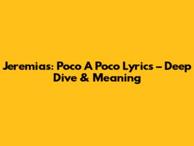 Jeremias: Poco A Poco Lyrics – Deep Dive & Meaning