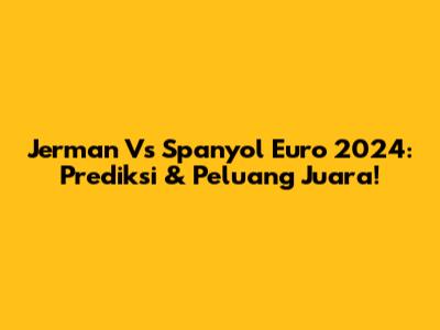 Jerman Vs Spanyol Euro 2024: Prediksi & Peluang Juara!