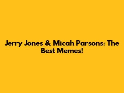 Jerry Jones & Micah Parsons: The Best Memes!