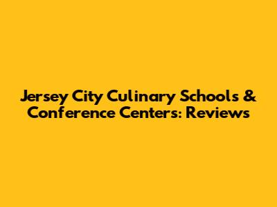 Jersey City Culinary Schools & Conference Centers: Reviews